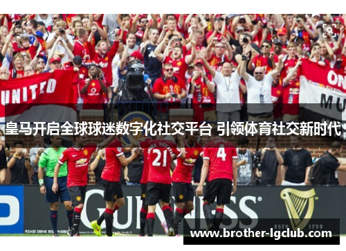 皇马开启全球球迷数字化社交平台 引领体育社交新时代