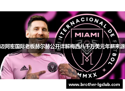 迈阿密国际老板赫尔赫公开详解梅西八千万美元年薪来源 迈阿密国际老板赫尔赫公开详解梅西八千万美元年薪来源